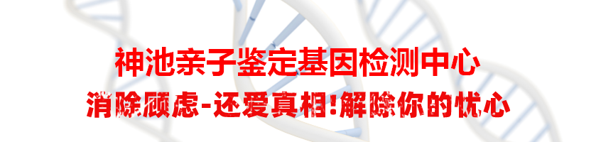 神池亲子鉴定基因检测中心